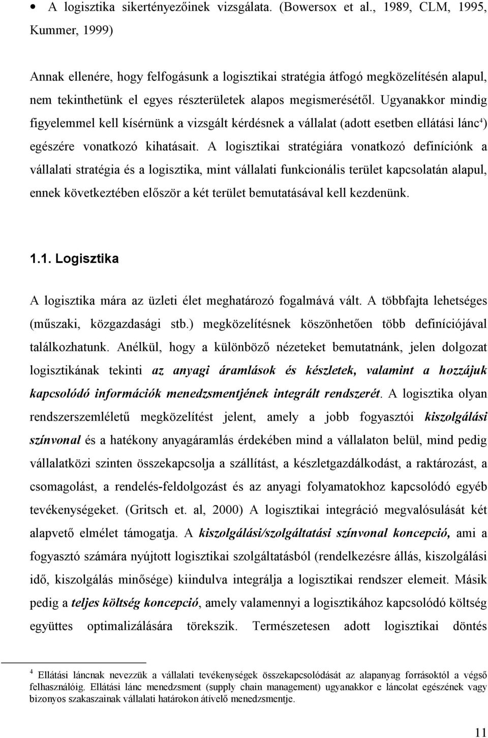 Ugyanakkor mindig figyelemmel kell kísérnünk a vizsgált kérdésnek a vállalat (adott esetben ellátási lánc 4 ) egészére vonatkozó kihatásait.