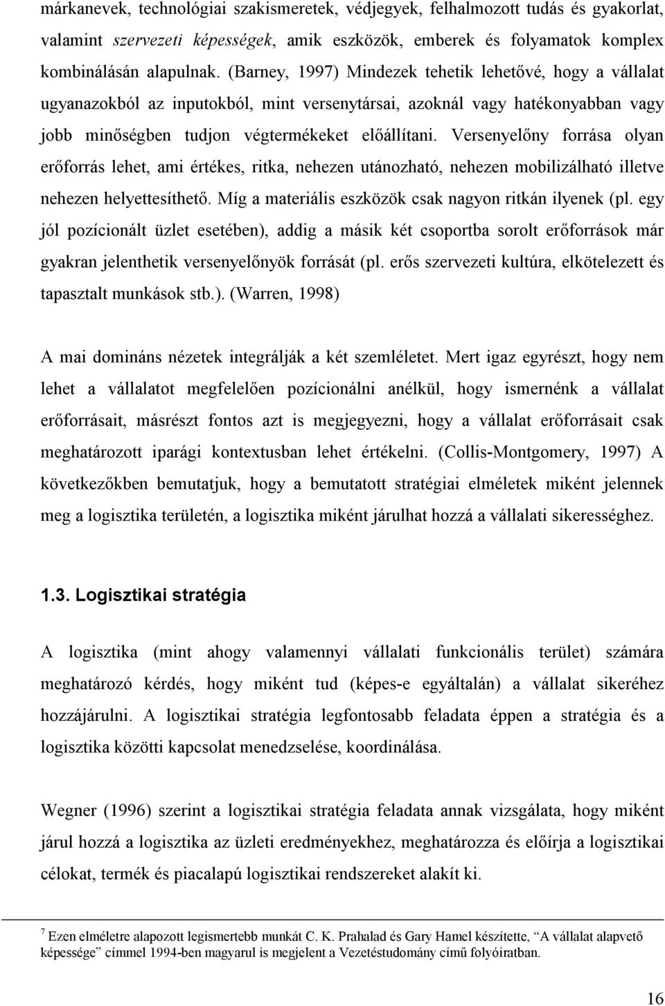 Versenyelőny forrása olyan erőforrás lehet, ami értékes, ritka, nehezen utánozható, nehezen mobilizálható illetve nehezen helyettesíthető. Míg a materiális eszközök csak nagyon ritkán ilyenek (pl.