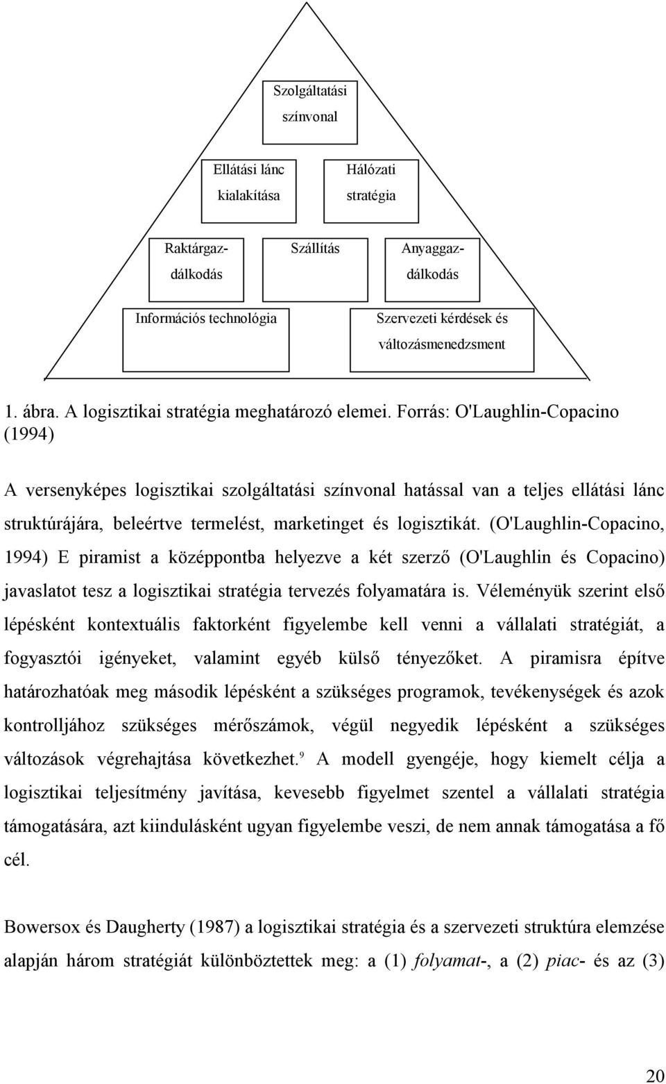 Forrás: O'Laughlin-Copacino (1994) A versenyképes logisztikai szolgáltatási színvonal hatással van a teljes ellátási lánc struktúrájára, beleértve termelést, marketinget és logisztikát.