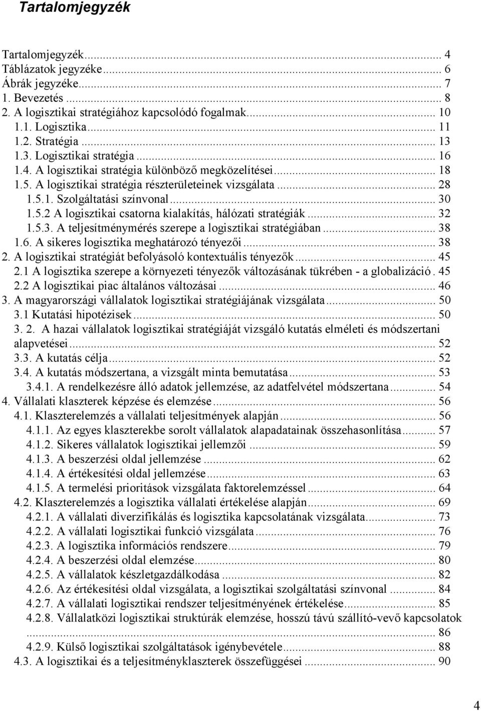 .. 32 1.5.3. A teljesítménymérés szerepe a logisztikai stratégiában... 38 1.6. A sikeres logisztika meghatározó tényezői... 38 2. A logisztikai stratégiát befolyásoló kontextuális tényezők... 45 2.