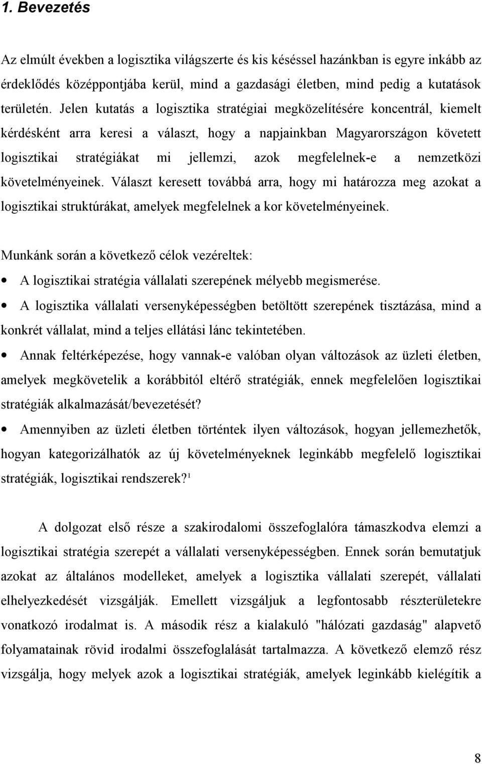 megfelelnek-e a nemzetközi követelményeinek. Választ keresett továbbá arra, hogy mi határozza meg azokat a logisztikai struktúrákat, amelyek megfelelnek a kor követelményeinek.