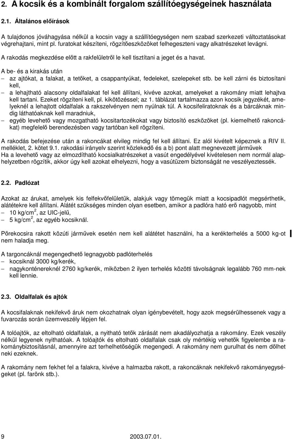 furatokat készíteni, rögzítıeszközöket felhegeszteni vagy alkatrészeket levágni. A rakodás megkezdése elıtt a rakfelületrıl le kell tisztítani a jeget és a havat.