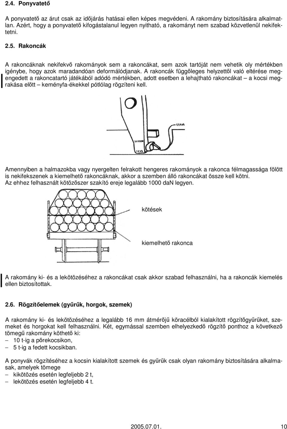 Rakoncák A rakoncáknak nekifekvı rakományok sem a rakoncákat, sem azok tartóját nem vehetik oly mértékben igénybe, hogy azok maradandóan deformálódjanak.