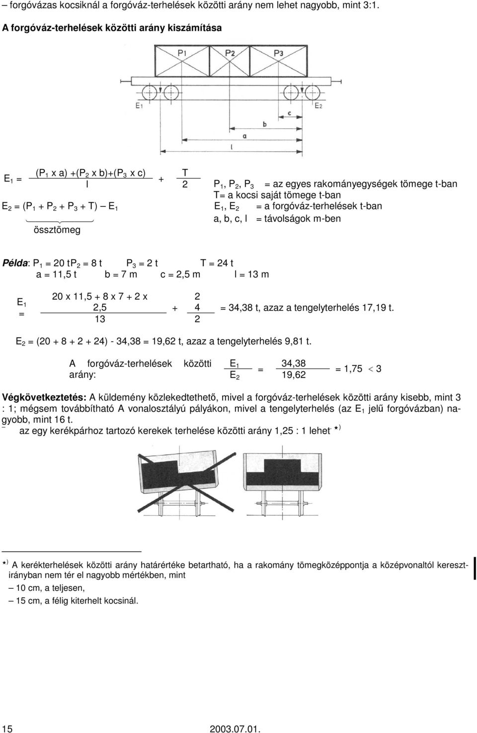 3 + T) E 1 E 1, E 2 = a forgóváz-terhelések t-ban 1442443 a, b, c, l = távolságok m-ben össztömeg Példa: P 1 = 20 t P 2 = 8 t P 3 = 2 t T = 24 t a = 11,5 t b = 7 m c = 2,5 m l = 13 m E 1 = 20 x 11,5