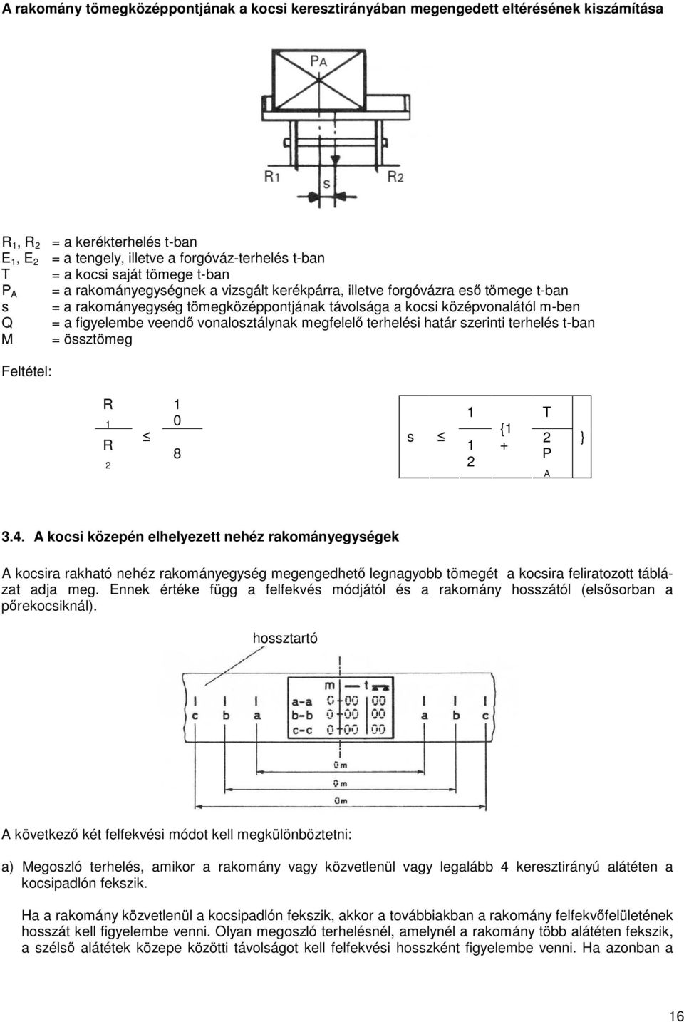 veendı vonalosztálynak megfelelı terhelési határ szerinti terhelés t-ban M = össztömeg Feltétel: R 1 R 2 1 0 8 s 1 T {1 + 1 2 2 P A } 3.4.