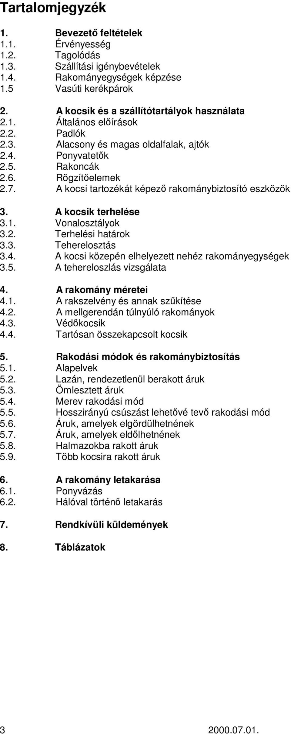 A kocsi tartozékát képezı rakománybiztosító eszközök 3. A kocsik terhelése 3.1. Vonalosztályok 3.2. Terhelési határok 3.3. Teherelosztás 3.4. A kocsi közepén elhelyezett nehéz rakományegységek 3.5.