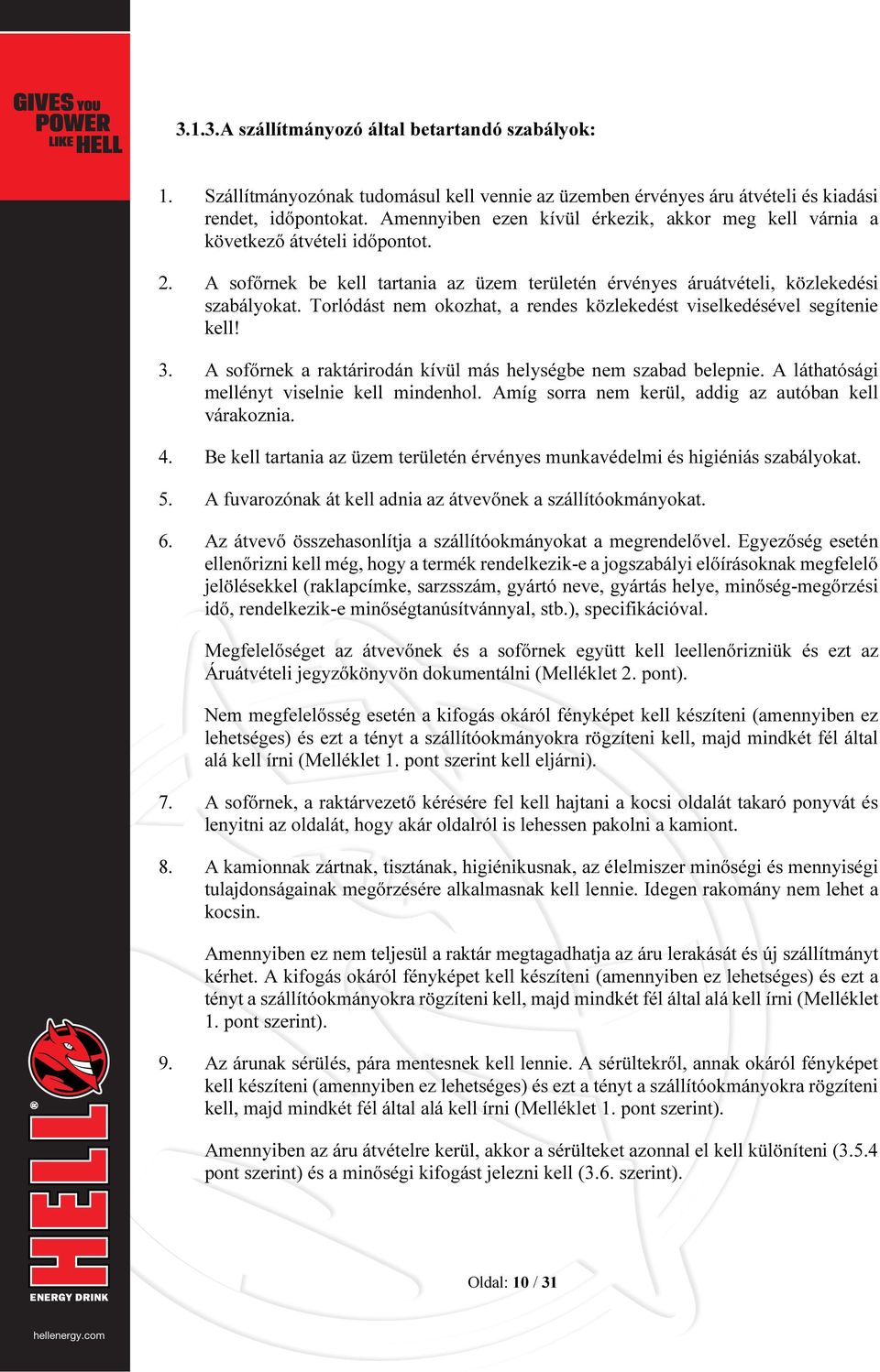 Torlódást nem okozhat, a rendes közlekedést viselkedésével segítenie kell! 3. A sofőrnek a raktárirodán kívül más helységbe nem szabad belepnie. A láthatósági mellényt viselnie kell mindenhol.