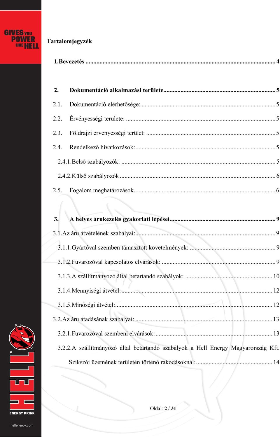 .. 9 3.1.2.Fuvarozóval kapcsolatos elvárások:... 9 3.1.3.A szállítmányozó által betartandó szabályok:... 10 3.1.4.Mennyiségi átvétel:... 12 3.1.5.Minőségi átvétel:... 12 3.2.Az áru átadásának szabályai:.