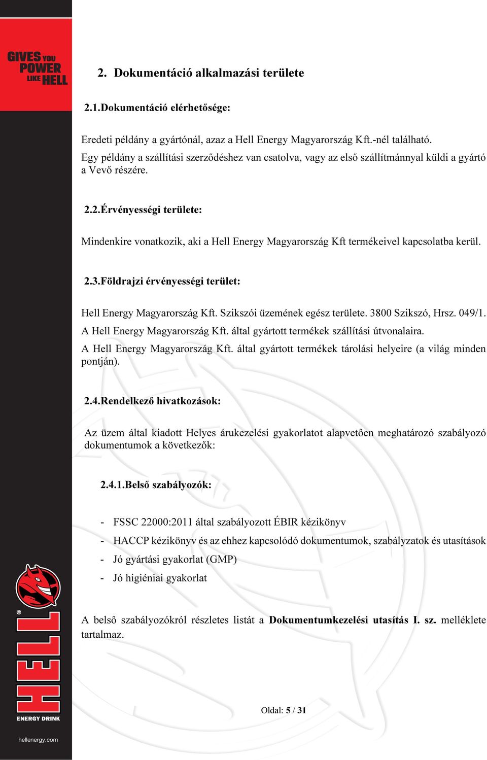 2.Érvényességi területe: Mindenkire vonatkozik, aki a Hell Energy Magyarország Kft termékeivel kapcsolatba kerül. 2.3.Földrajzi érvényességi terület: Hell Energy Magyarország Kft.