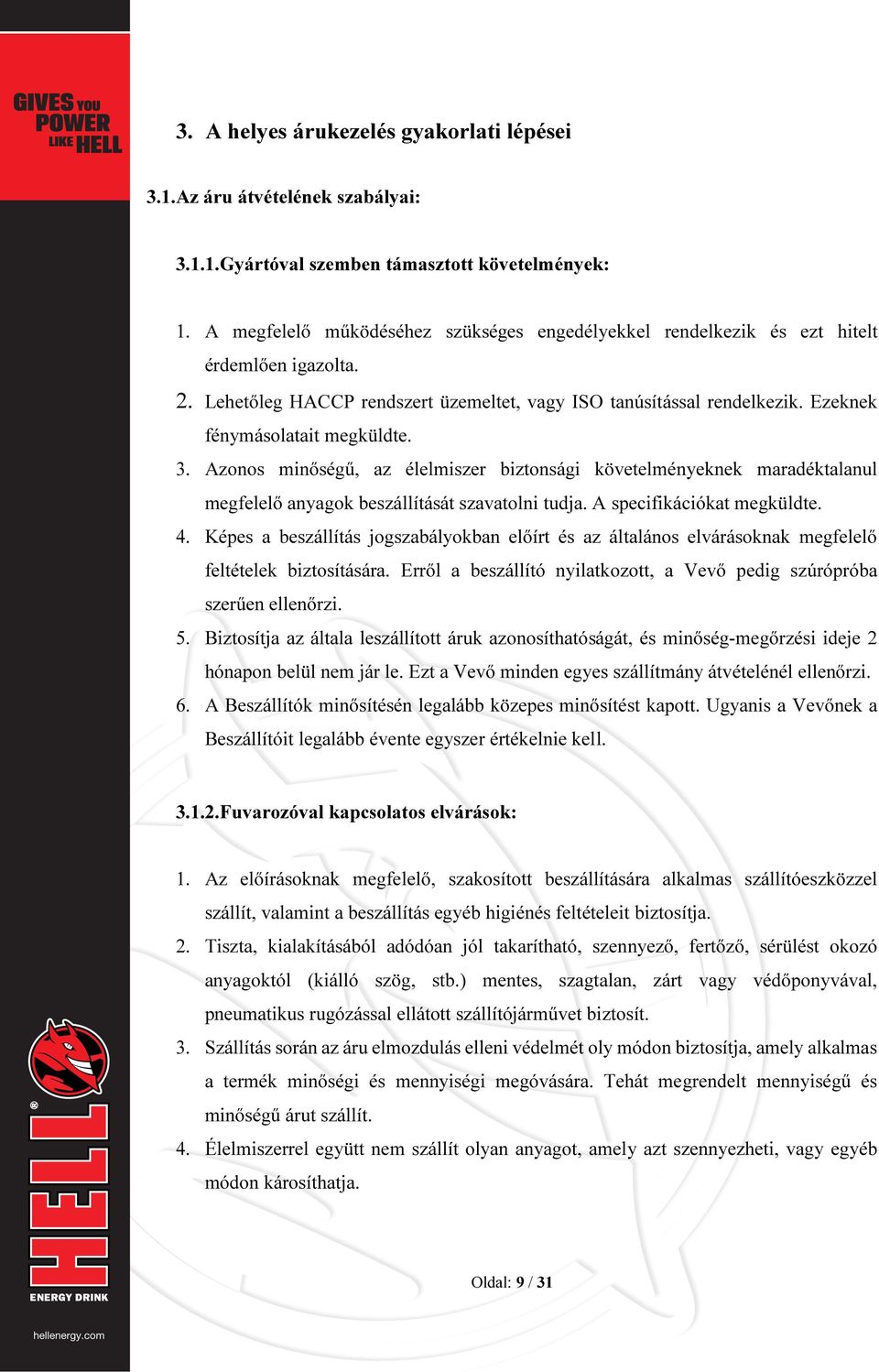 Ezeknek fénymásolatait megküldte. 3. Azonos minőségű, az élelmiszer biztonsági követelményeknek maradéktalanul megfelelő anyagok beszállítását szavatolni tudja. A specifikációkat megküldte. 4.