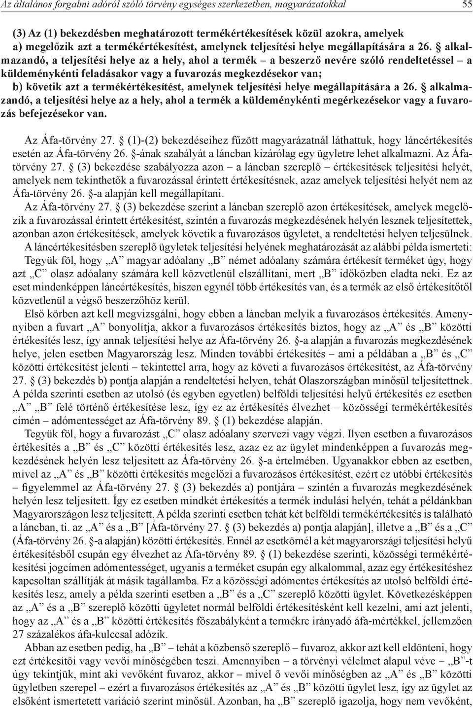 alkalmazandó, a teljesítési helye az a hely, ahol a termék a beszerző nevére szóló rendeltetéssel a küldeménykénti feladásakor vagy a fuvarozás megkezdésekor van; b) követik azt a  alkalmazandó, a