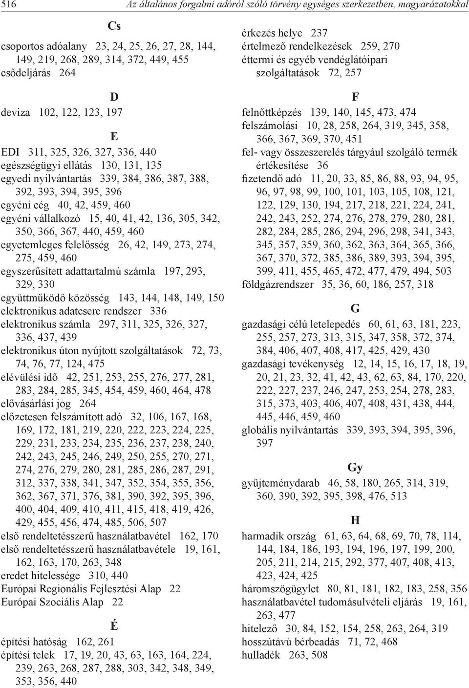 egyéni vállalkozó 15, 40, 41, 42, 136, 305, 342, 350, 366, 367, 440, 459, 460 egyetemleges felelősség 26, 42, 149, 273, 274, 275, 459, 460 egyszerűsített adattartalmú számla 197, 293, 329, 330