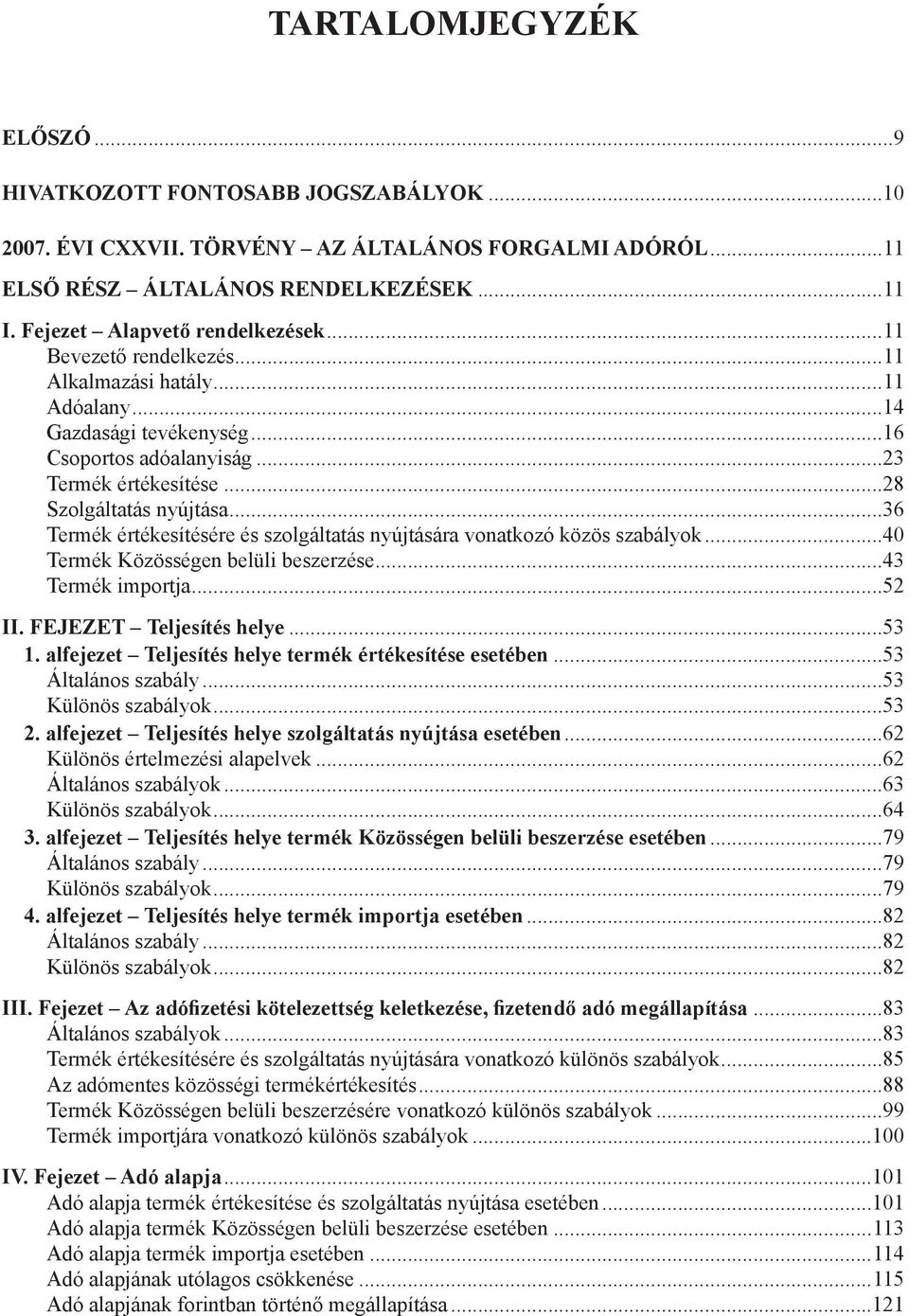 ..36 Termék értékesítésére és szolgáltatás nyújtására vonatkozó közös szabályok...40 Termék Közösségen belüli beszerzése...43 Termék importja...52 II. FEJEZET Teljesítés helye...53 1.