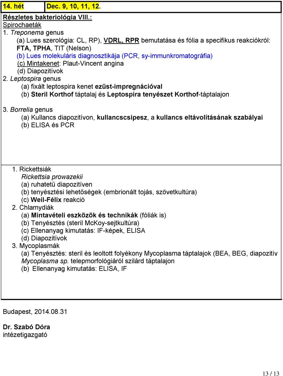 Mintakenet: Plaut-Vincent angina (d) Diapozitívok 2. Leptospira genus (a) fixált leptospira kenet ezüst-impregnációval (b) Steril Korthof táptalaj és Leptospira tenyészet Korthof-táptalajon 3.