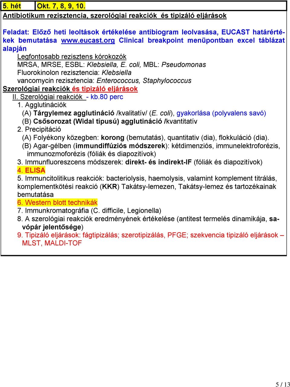 coli, MBL: Pseudomonas Fluorokinolon rezisztencia: Klebsiella vancomycin rezisztencia: Enterococcus, Staphylococcus Szerológiai reakciók és tipizáló eljárások II. Szerológiai reakciók - kb.80 perc 1.