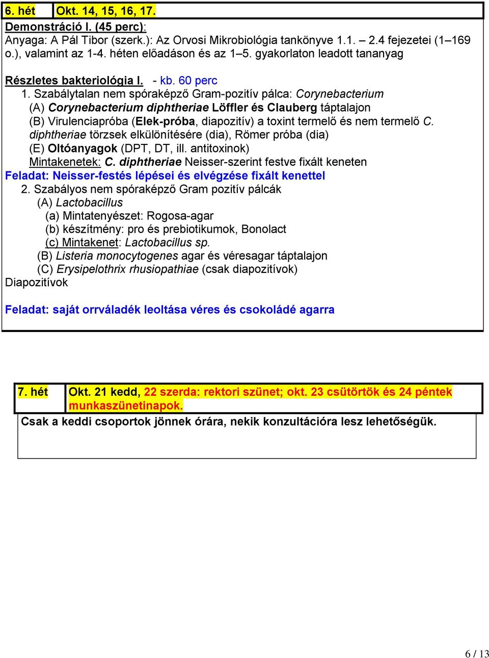 Szabálytalan nem spóraképző Gram-pozitív pálca: Corynebacterium (A) Corynebacterium diphtheriae Löffler és Clauberg táptalajon (B) Virulenciapróba (Elek-próba, diapozitív) a toxint termelő és nem