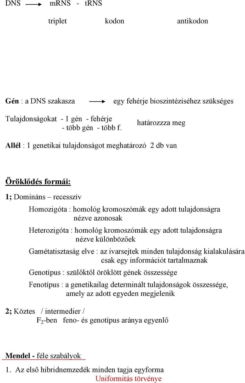 homológ kromoszómák egy adott tulajdonságra nézve különbözőek Gamétatisztaság elve : az ivarsejtek minden tulajdonság kialakulására csak egy információt tartalmaznak Genotípus : szülőktől öröklött