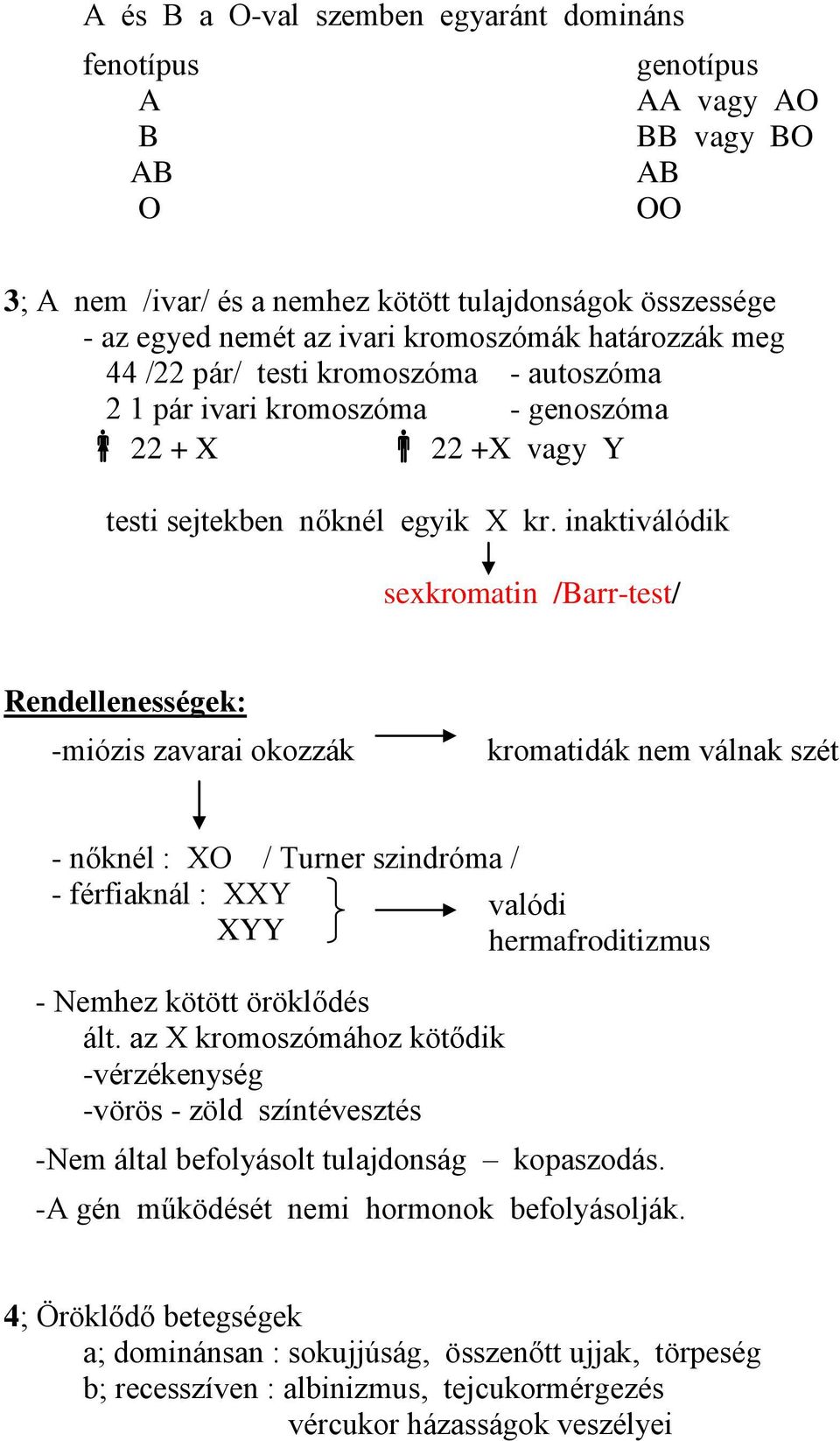 inaktiválódik sexkromatin /Barr-test/ Rendellenességek: -miózis zavarai okozzák kromatidák nem válnak szét - nőknél : XO / Turner szindróma / - férfiaknál : XXY valódi XYY hermafroditizmus - Nemhez