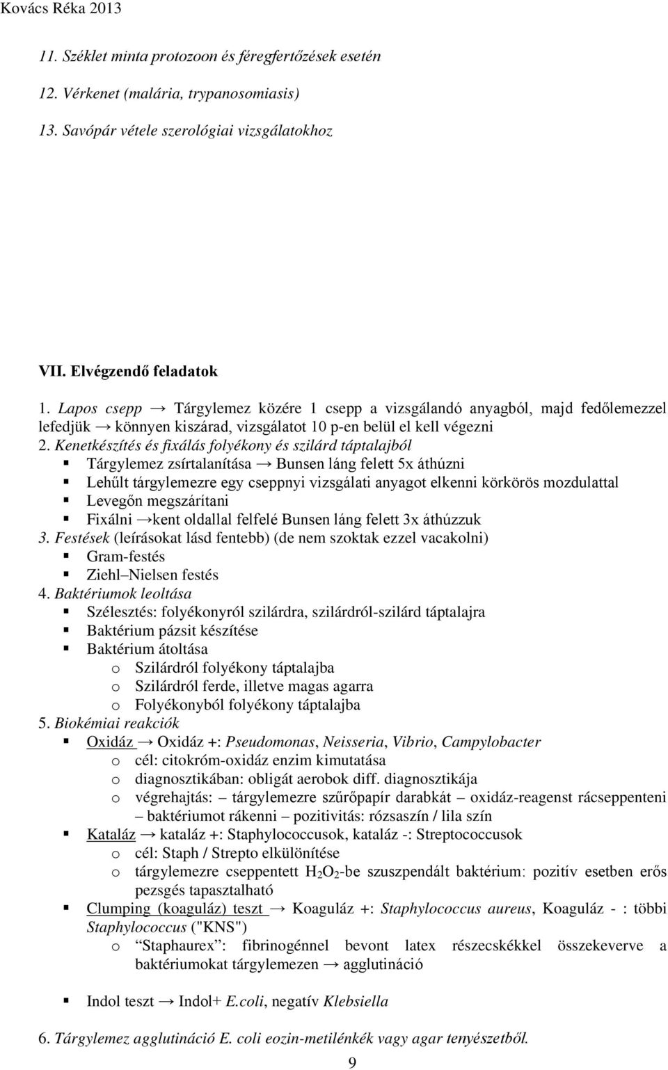 Kenetkészítés és fixálás folyékony és szilárd táptalajból Tárgylemez zsírtalanítása Bunsen láng felett 5x áthúzni Lehűlt tárgylemezre egy cseppnyi vizsgálati anyagot elkenni körkörös mozdulattal