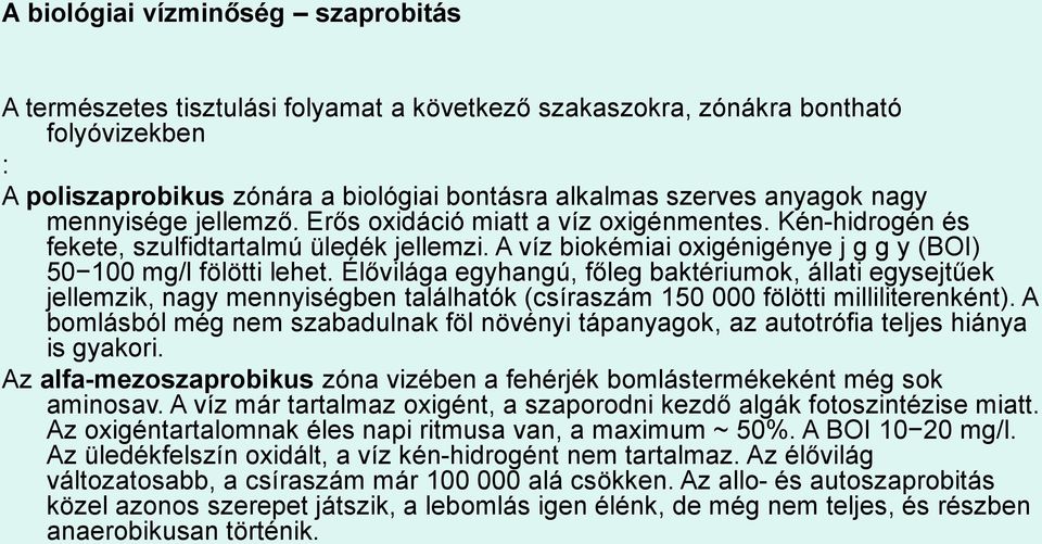 Élővilága egyhangú, főleg baktériumok, állati egysejtűek jellemzik, nagy mennyiségben találhatók (csíraszám 150 000 fölötti milliliterenként).