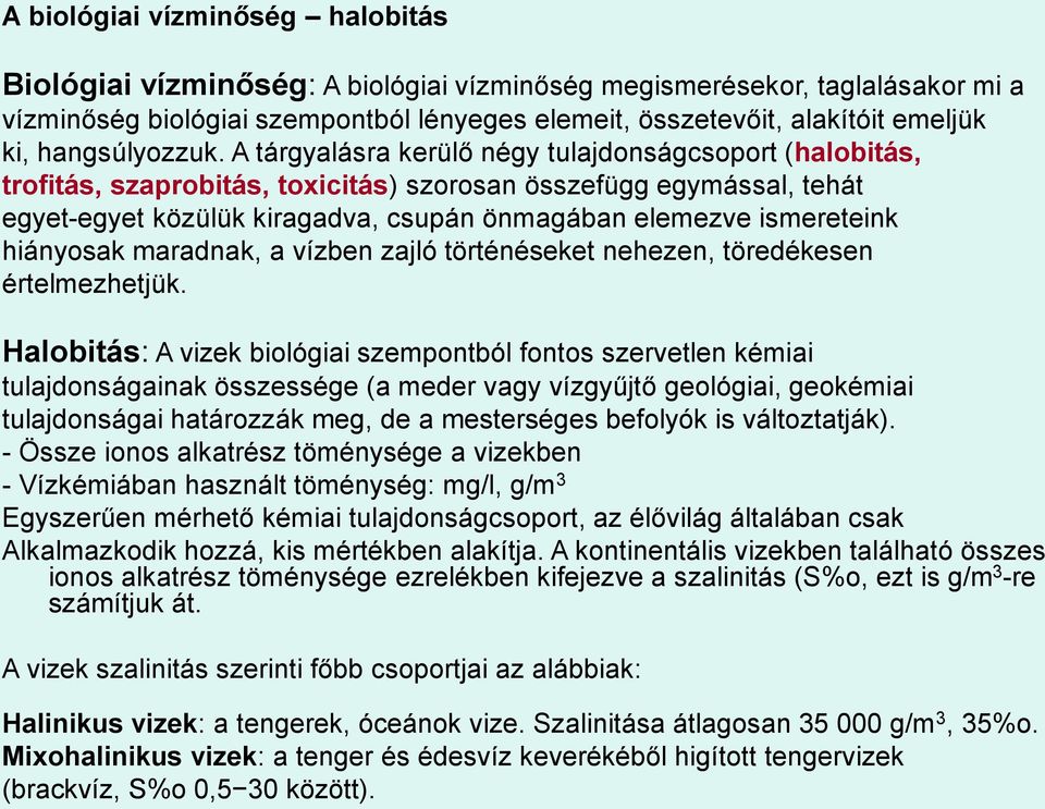 A tárgyalásra kerülő négy tulajdonságcsoport (halobitás, trofitás, szaprobitás, toxicitás) szorosan összefügg egymással, tehát egyet-egyet közülük kiragadva, csupán önmagában elemezve ismereteink