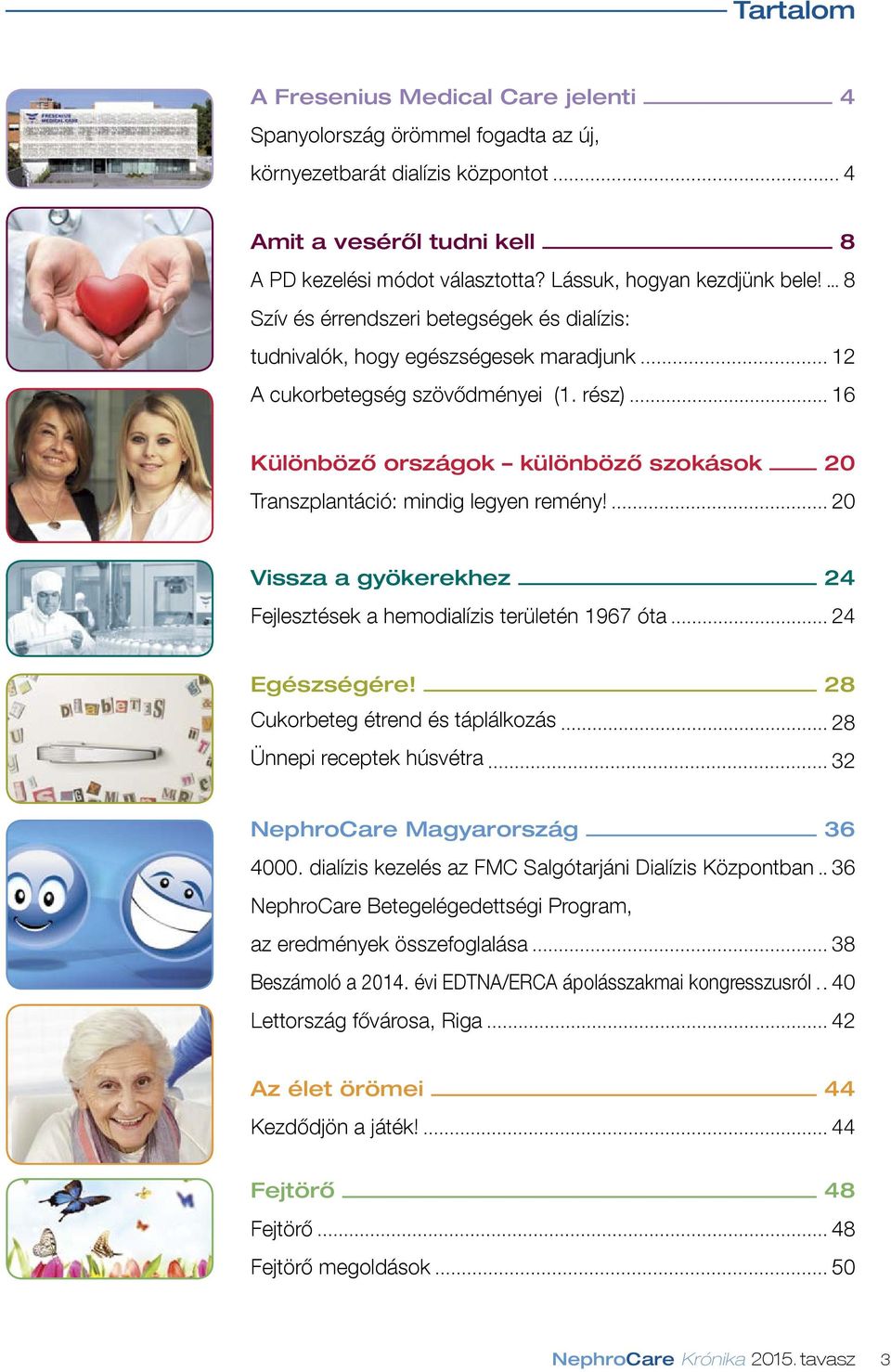 rész) 16 Különböző országok különböző szokások 20 Transzplantáció: mindig legyen remény! 20 Vissza a gyökerekhez 24 Fejlesztések a hemodialízis területén 1967 óta 24 Egészségére!