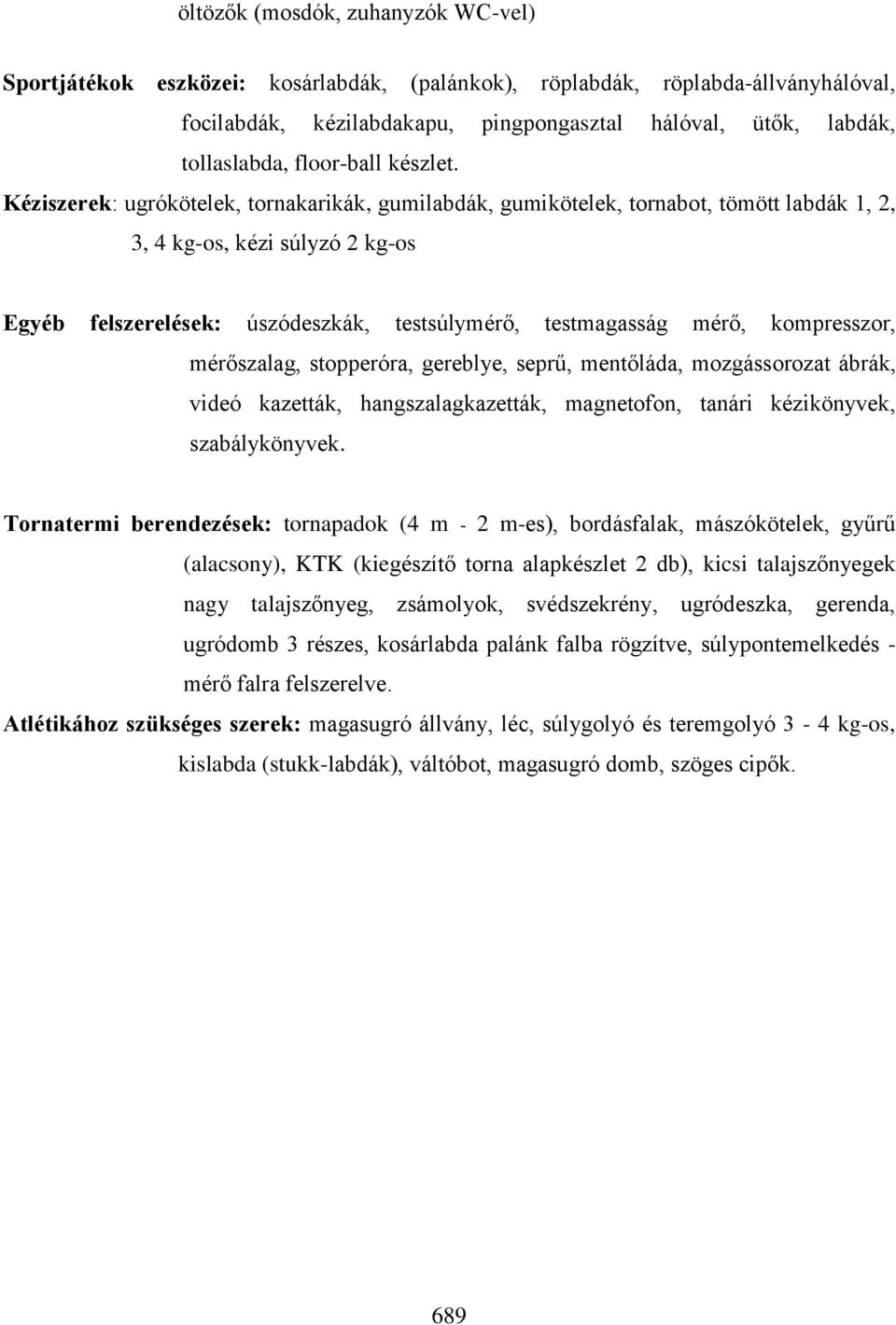 Kéziszerek: ugrókötelek, tornakarikák, gumilabdák, gumikötelek, tornabot, tömött labdák 1, 2, 3, 4 kg-os, kézi súlyzó 2 kg-os Egyéb felszerelések: úszódeszkák, testsúlymérő, testmagasság mérő,