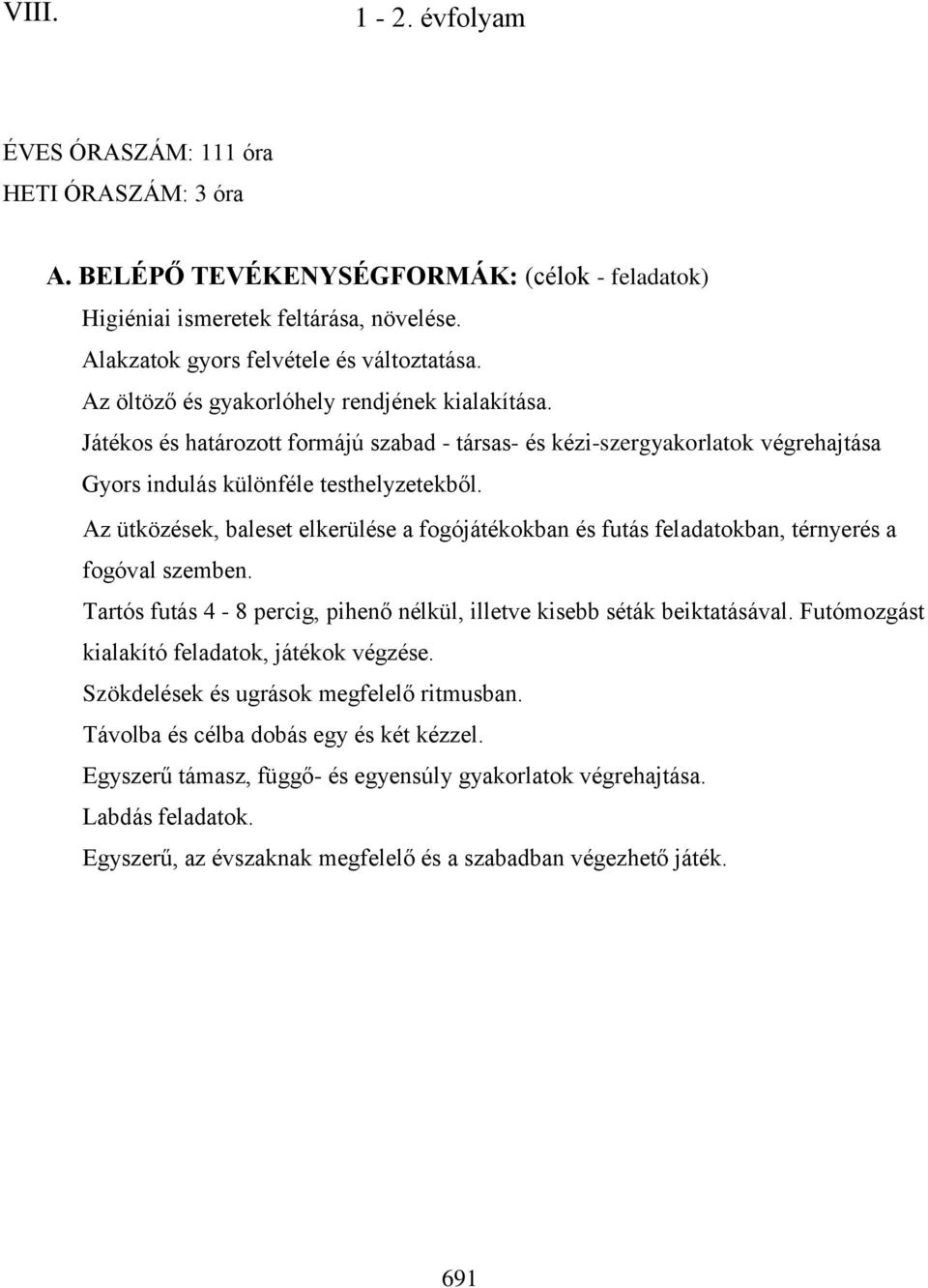 Az ütközések, baleset elkerülése a fogójátékokban és futás feladatokban, térnyerés a fogóval szemben. Tartós futás 4-8 percig, pihenő nélkül, illetve kisebb séták beiktatásával.