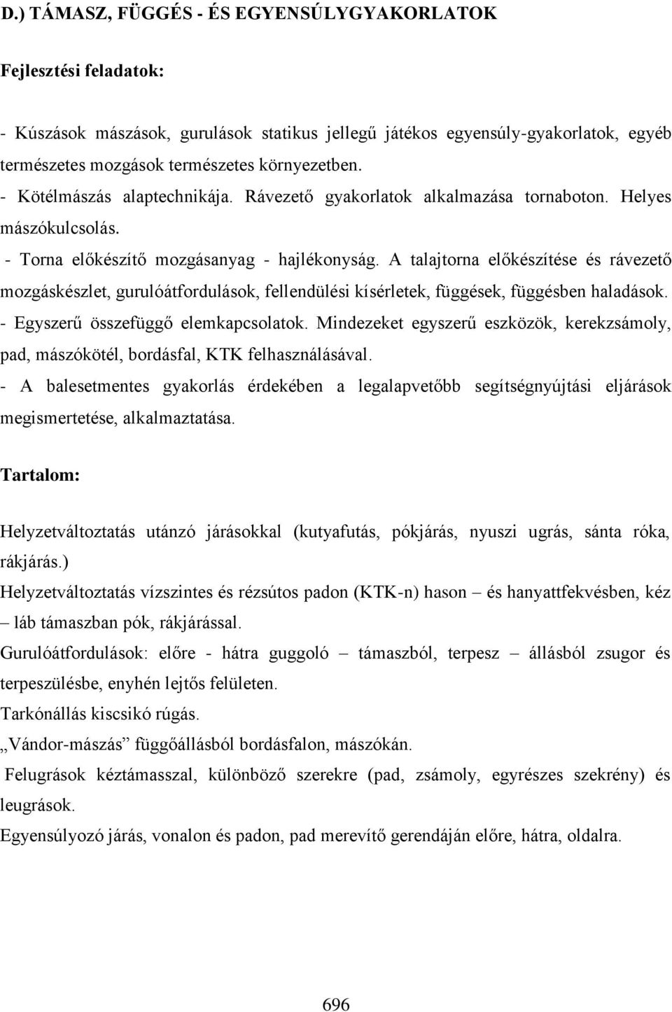 A talajtorna előkészítése és rávezető mozgáskészlet, gurulóátfordulások, fellendülési kísérletek, függések, függésben haladások. - Egyszerű összefüggő elemkapcsolatok.