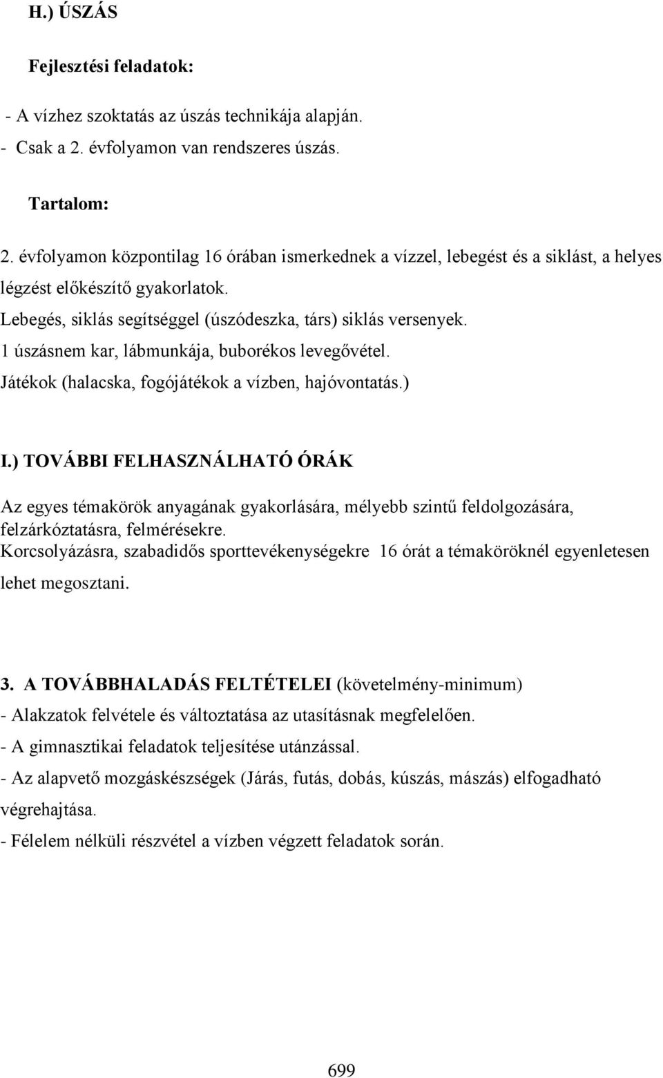 1 úszásnem kar, lábmunkája, buborékos levegővétel. Játékok (halacska, fogójátékok a vízben, hajóvontatás.) I.