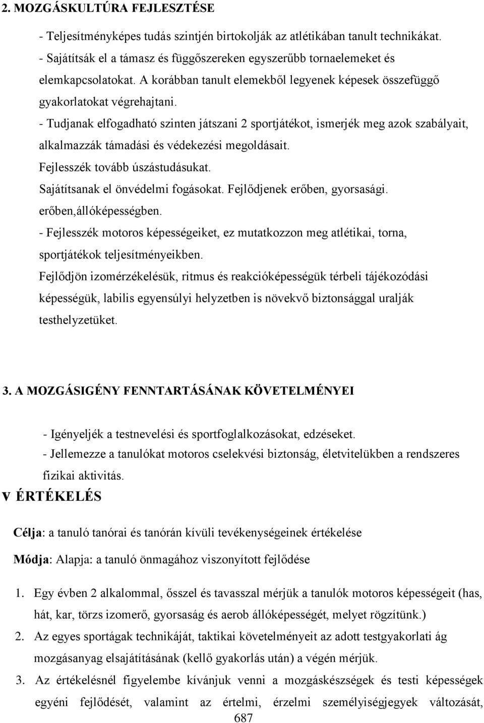 - Tudjanak elfogadható szinten játszani 2 sportjátékot, ismerjék meg azok szabályait, alkalmazzák támadási és védekezési megoldásait. Fejlesszék tovább úszástudásukat.