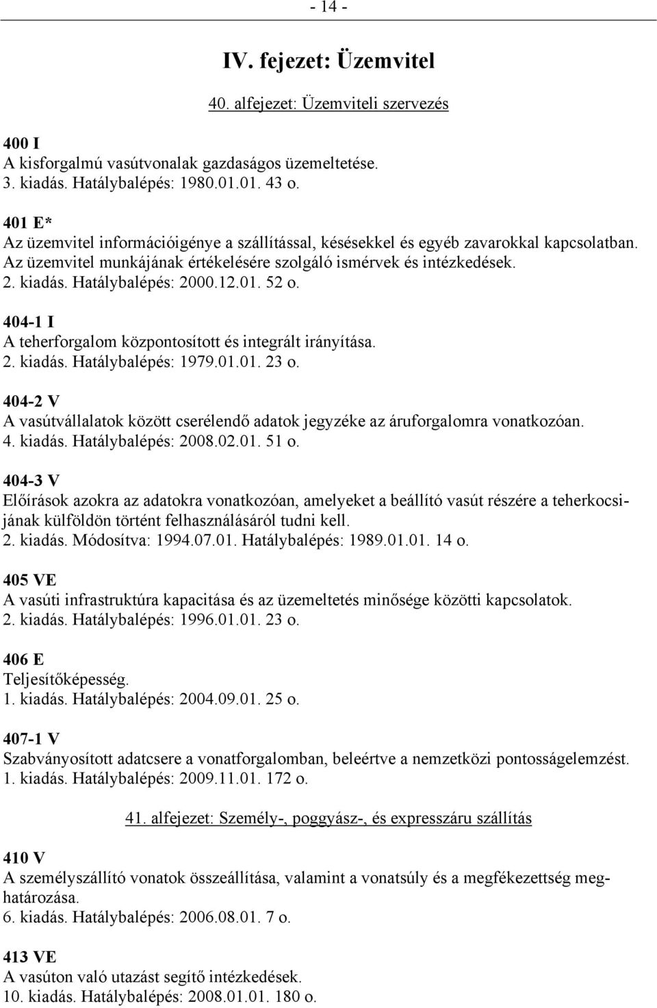 Hatálybalépés: 2000.12.01. 52 o. 404-1 I A teherforgalom központosított és integrált irányítása. 2. kiadás. Hatálybalépés: 1979.01.01. 23 o.