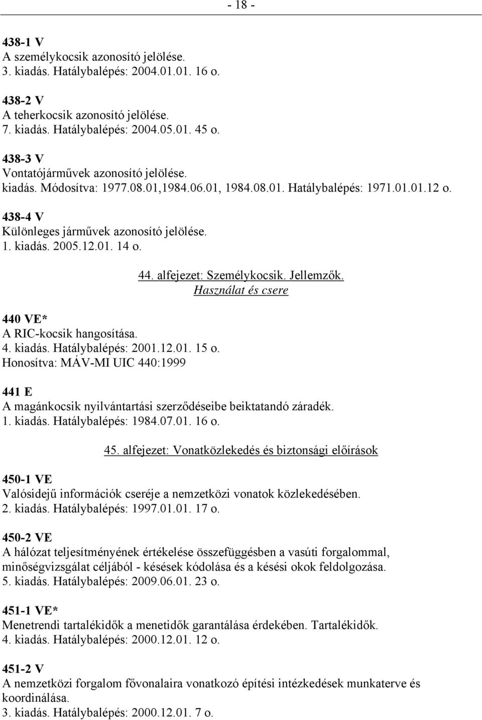 440 VE* A RIC-kocsik hangosítása. 4. kiadás. Hatálybalépés: 2001.12.01. 15 o. Honosítva: MÁV-MI UIC 440:1999 44. alfejezet: Személykocsik. Jellemzők.