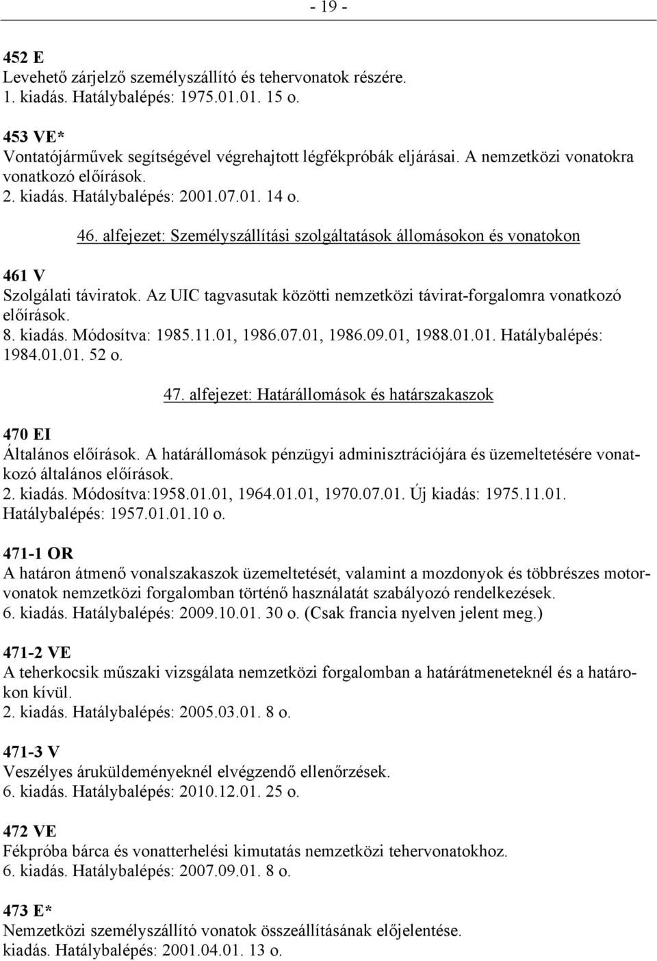 Az UIC tagvasutak közötti nemzetközi távirat-forgalomra vonatkozó előírások. 8. kiadás. Módosítva: 1985.11.01, 1986.07.01, 1986.09.01, 1988.01.01. Hatálybalépés: 1984.01.01. 52 o. 47.