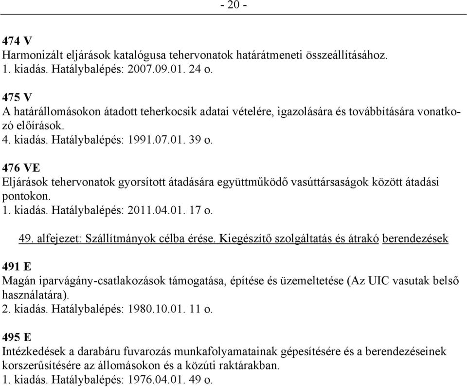 476 VE Eljárások tehervonatok gyorsított átadására együttműködő vasúttársaságok között átadási pontokon. 1. kiadás. Hatálybalépés: 2011.04.01. 17 o. 49. alfejezet: Szállítmányok célba érése.