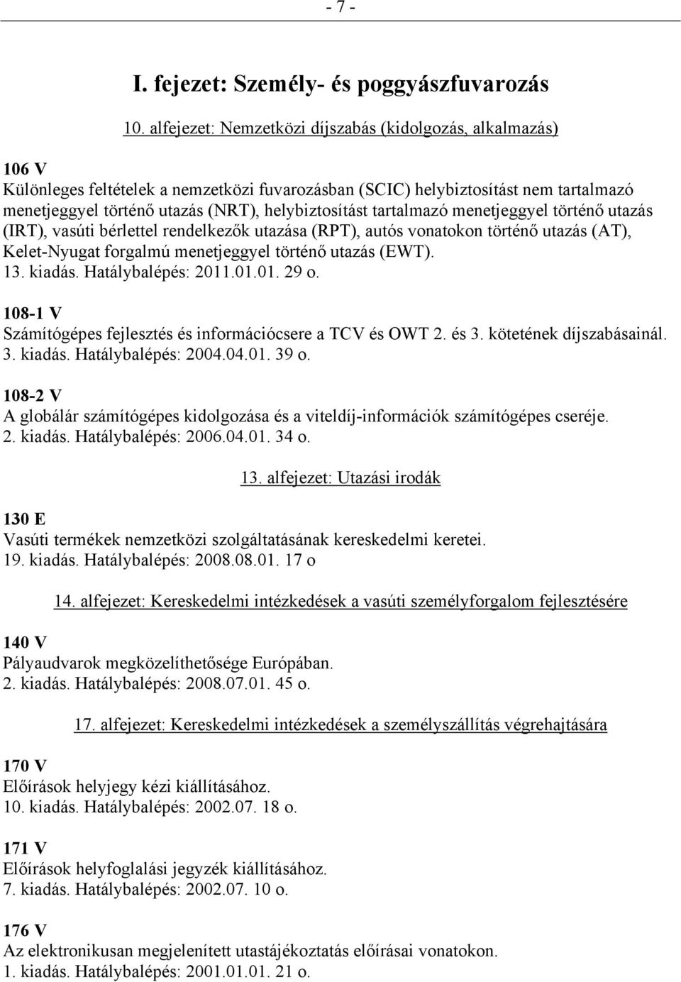 tartalmazó menetjeggyel történő utazás (IRT), vasúti bérlettel rendelkezők utazása (RPT), autós vonatokon történő utazás (AT), Kelet-Nyugat forgalmú menetjeggyel történő utazás (EWT). 13. kiadás.