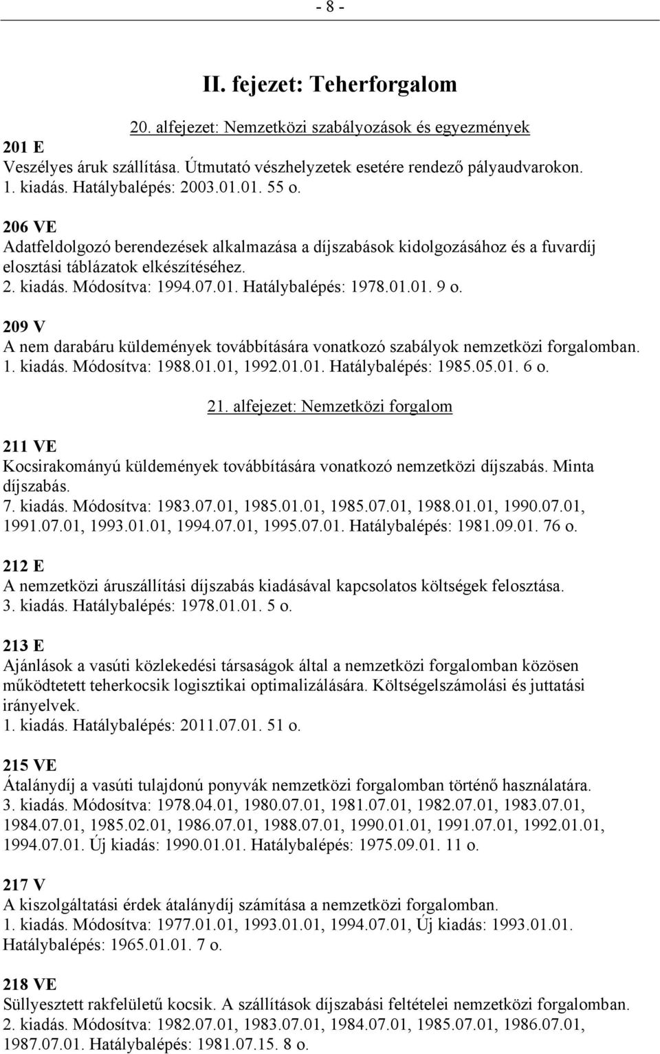 01.01. 9 o. 209 V A nem darabáru küldemények továbbítására vonatkozó szabályok nemzetközi forgalomban. 1. kiadás. Módosítva: 1988.01.01, 1992.01.01. Hatálybalépés: 1985.05.01. 6 o. 21.