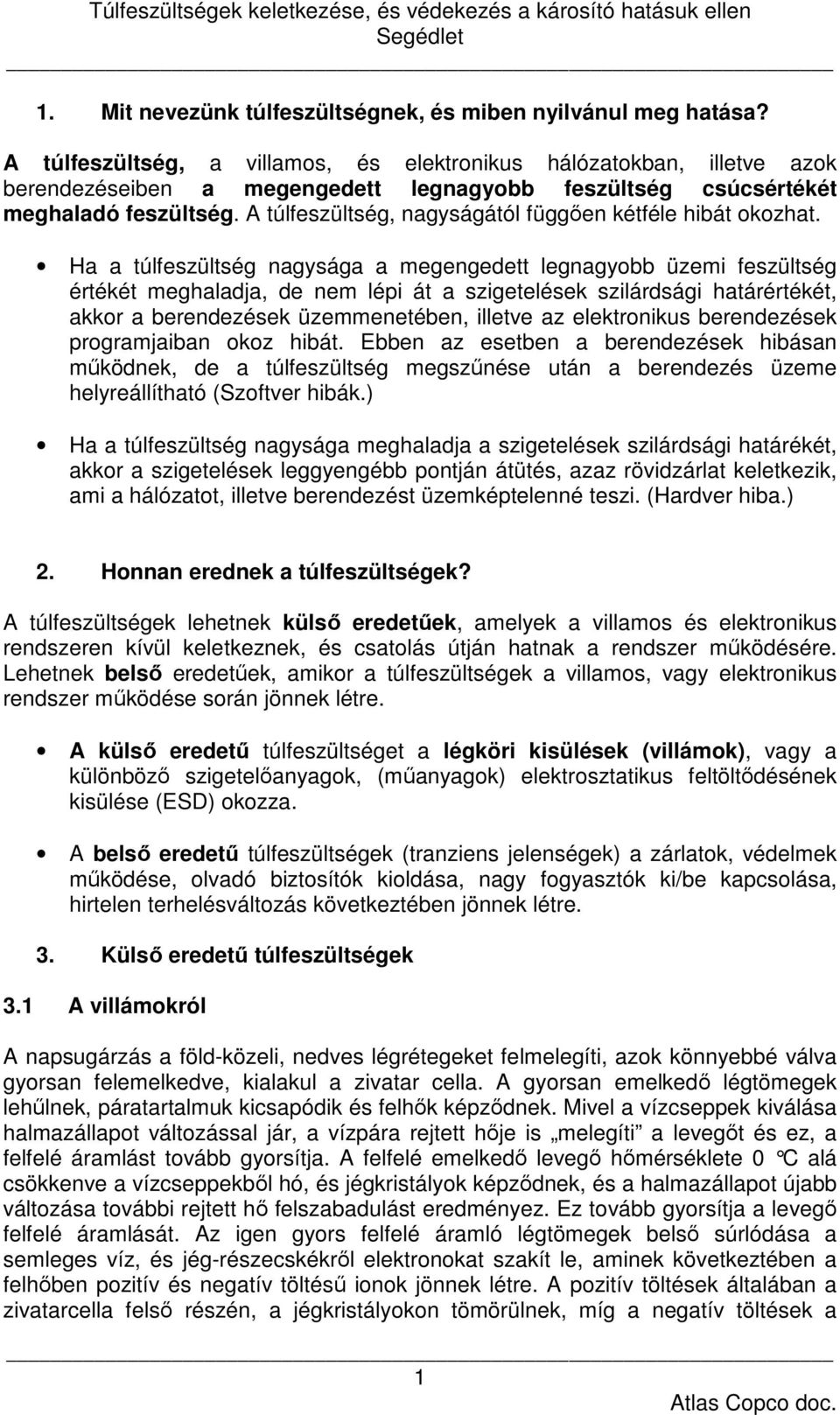 A túlfeszültség, nagyságától függően kétféle hibát okozhat.