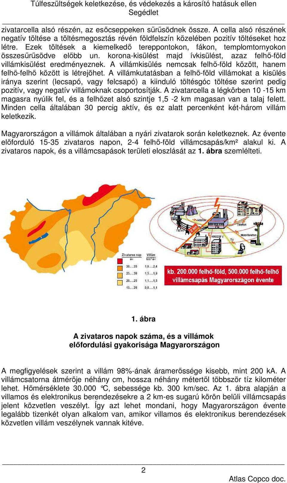 A villámkisülés nemcsak felhő-föld között, hanem felhő-felhő között is létrejöhet.