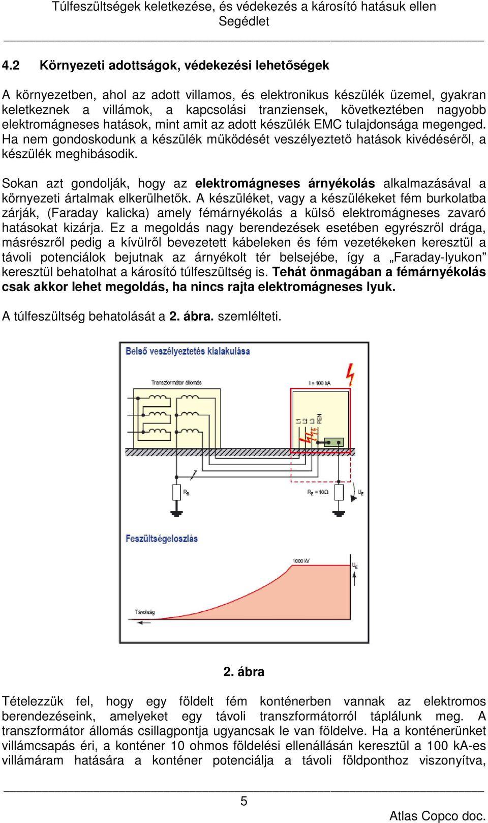 Sokan azt gondolják, hogy az elektromágneses árnyékolás alkalmazásával a környezeti ártalmak elkerülhetők.
