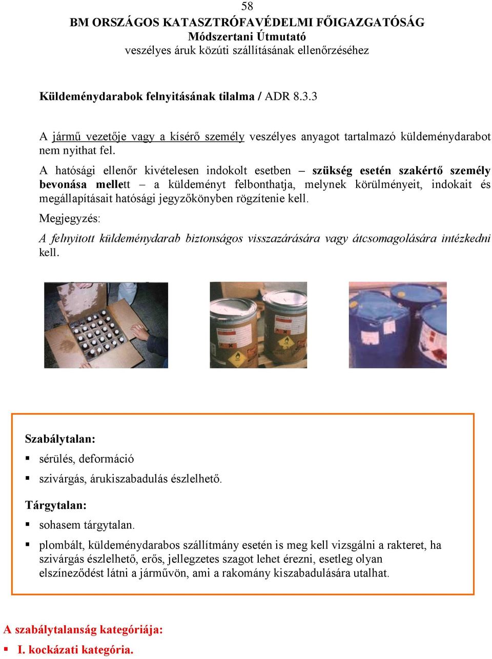 rögzítenie kell. Megjegyzés: A felnyitott küldeménydarab biztonságos visszazárására vagy átcsomagolására intézkedni kell. Szabálytalan: sérülés, deformáció szivárgás, árukiszabadulás észlelhető.