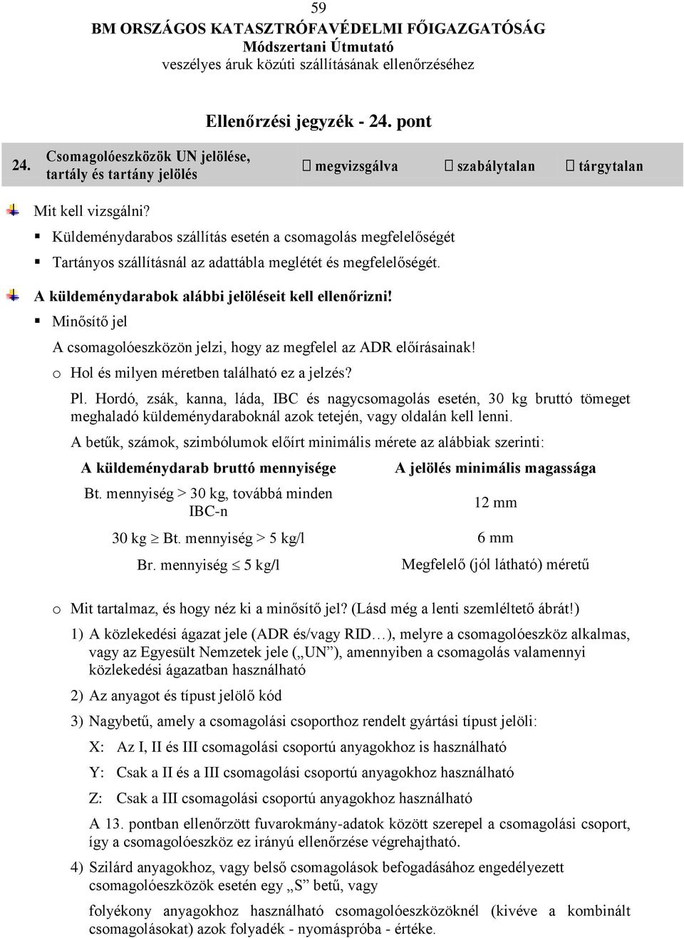 Minősítő jel A csomagolóeszközön jelzi, hogy az megfelel az ADR előírásainak! o Hol és milyen méretben található ez a jelzés? Pl.