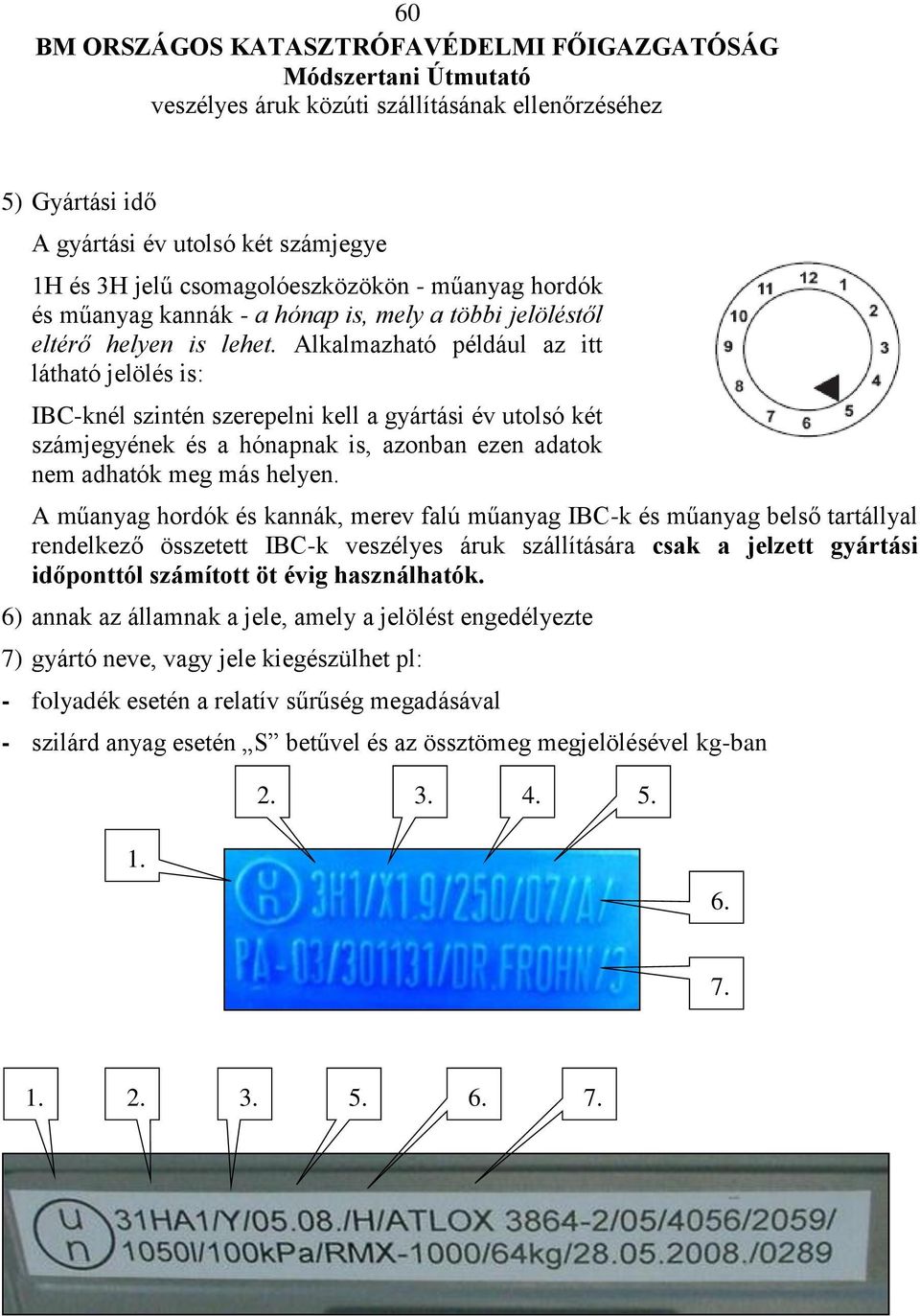 A műanyag hordók és kannák, merev falú műanyag IBC-k és műanyag belső tartállyal rendelkező összetett IBC-k veszélyes áruk szállítására csak a jelzett gyártási időponttól számított öt évig