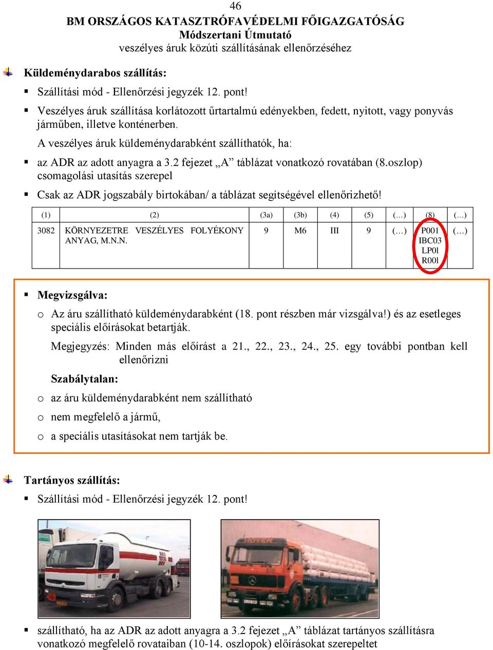 oszlop) csomagolási utasítás szerepel Csak az ADR jogszabály birtokában/ a táblázat segítségével ellenőrizhető! (1) (2) (3a) (3b) (4) (5) ( ) (8) ( ) 3082 KÖRNY