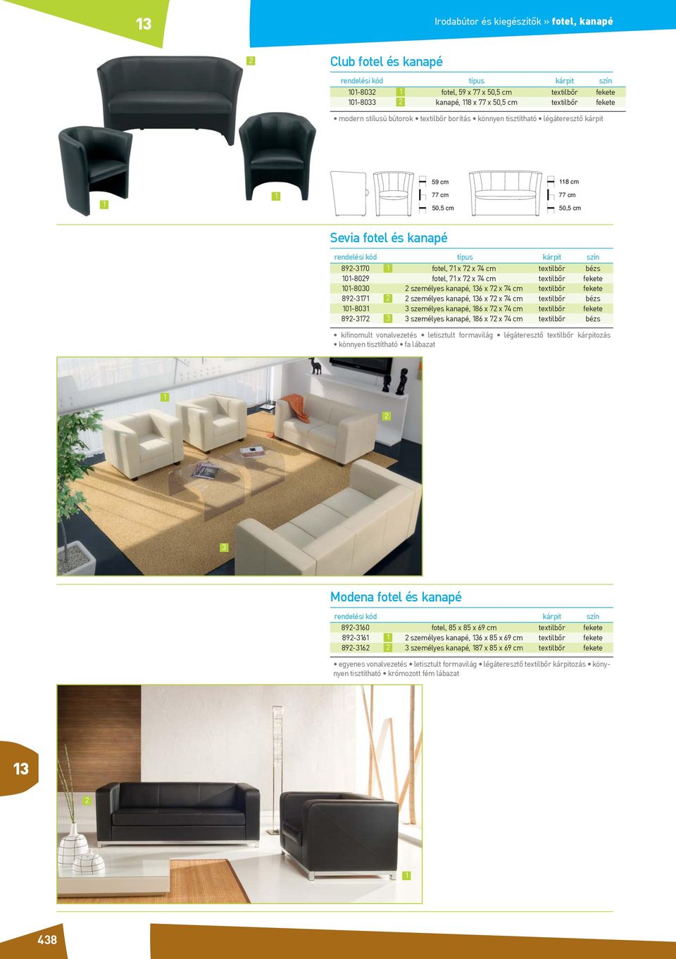 textilbőr bézs 0-809 fotel, 7 x 7 x 74 cm textilbőr fekete 0-8030 személyes kanapé, 6 x 7 x 74 cm textilbőr fekete 89-37 személyes kanapé, 6 x 7 x 74 cm textilbőr bézs 0-803 3 személyes kanapé, 86 x