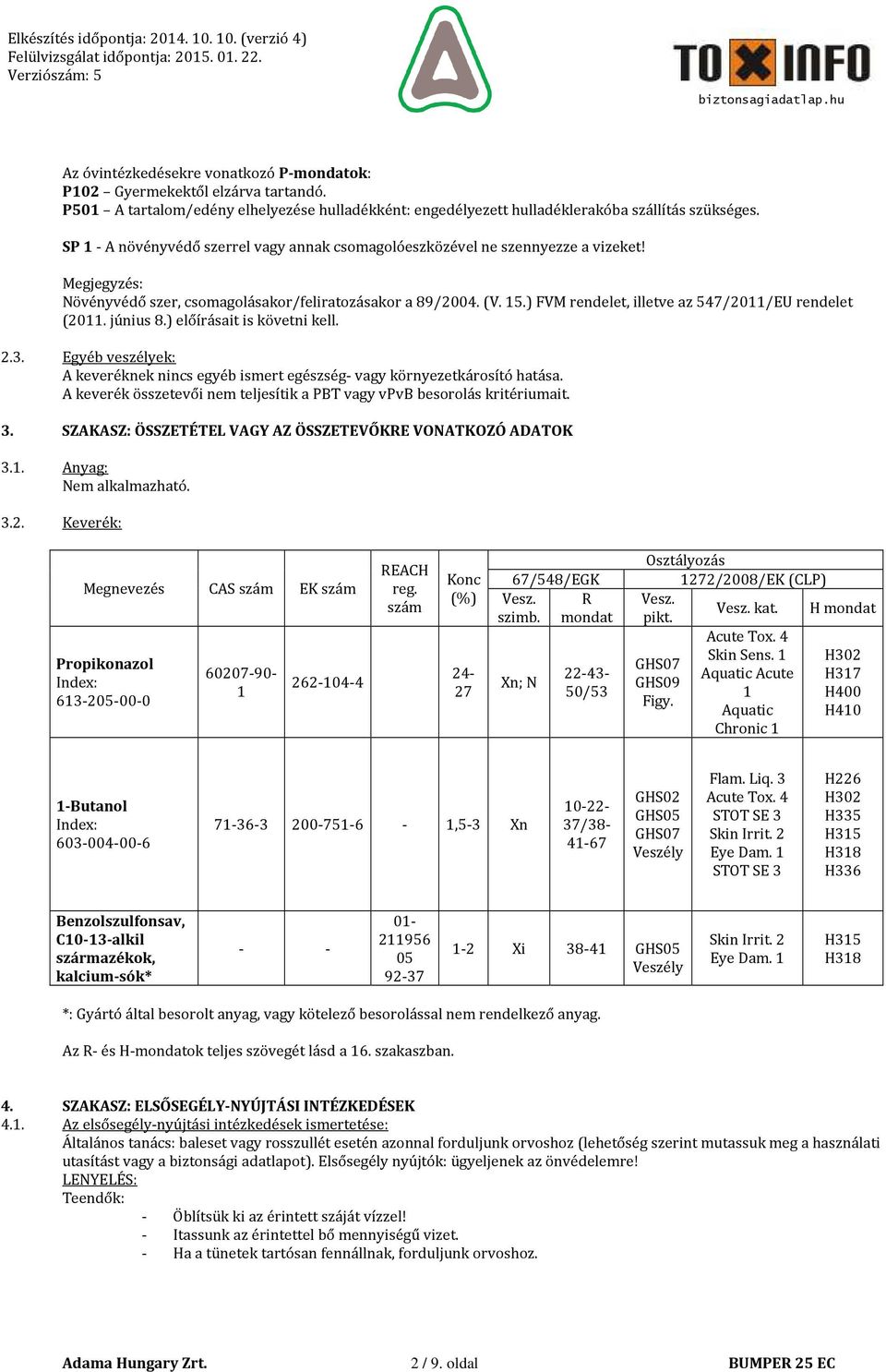 ) FVM rendelet, illetve az 547/2011/EU rendelet (2011. június 8.) előírásait is követni kell. 2.3. Egyéb veszélyek: A keveréknek nincs egyéb ismert egészség- vagy környezetkárosító hatása.