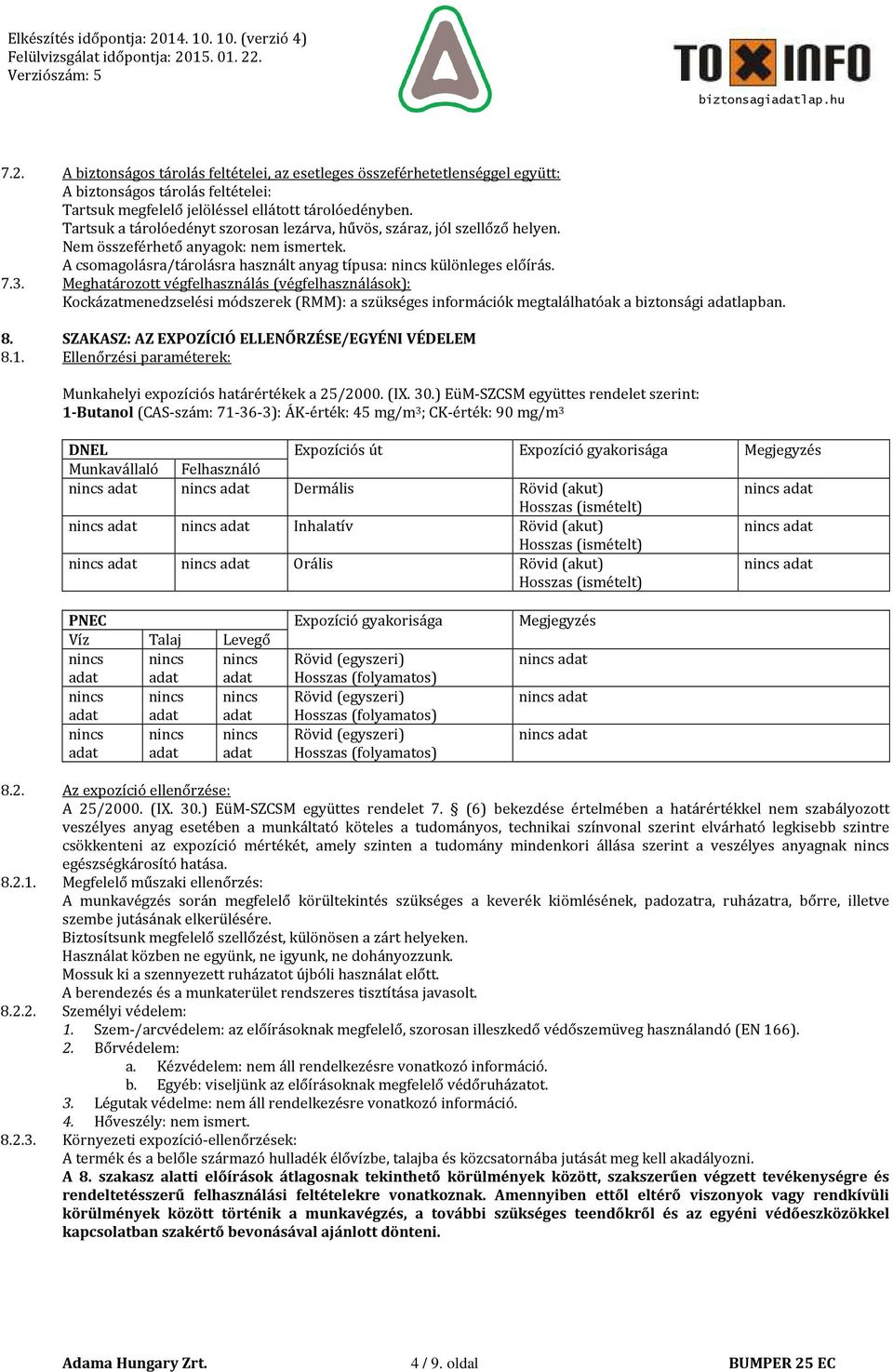 Meghatározott végfelhasználás (végfelhasználások): Kockázatmenedzselési módszerek (RMM): a szükséges információk megtalálhatóak a biztonsági adatlapban. 8.