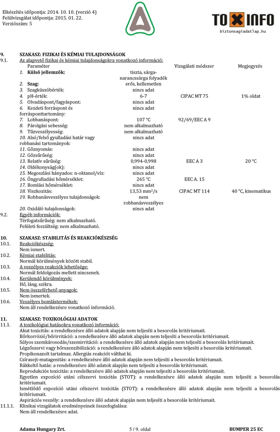 Kezdeti forráspont és nincs adat forrásponttartomány: 7. Lobbanáspont: 107 C 92/69/EEC A 9 8. Párolgási sebesség: nem alkalmazható 9. Tűzveszélyesség: nem alkalmazható 10.