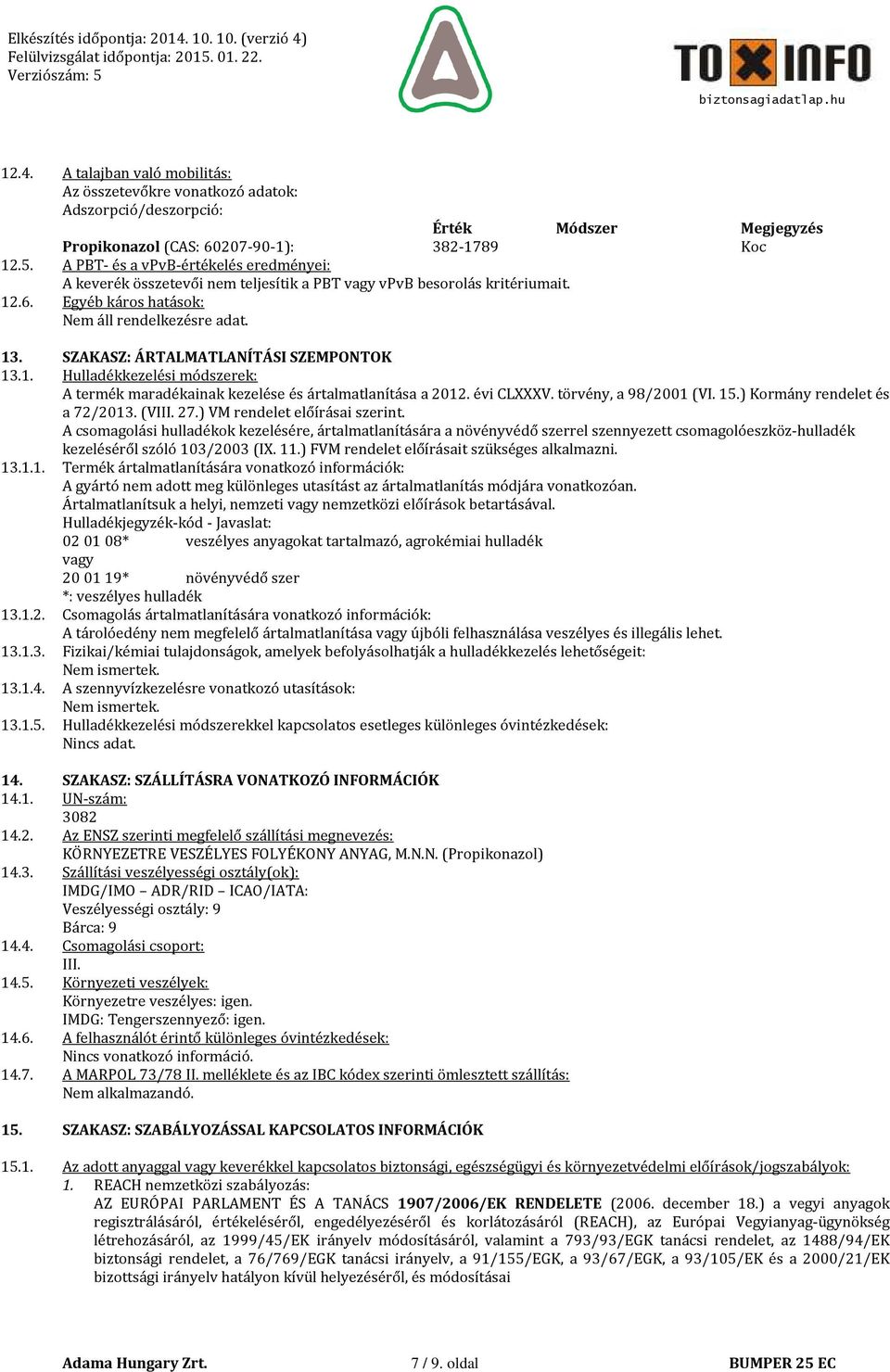 .6. Egyéb káros hatások: 13. SZAKASZ: ÁRTALMATLANÍTÁSI SZEMPONTOK 13.1. Hulladékkezelési módszerek: A termék maradékainak kezelése és ártalmatlanítása a 2012. évi CLXXXV. törvény, a 98/2001 (VI. 15.