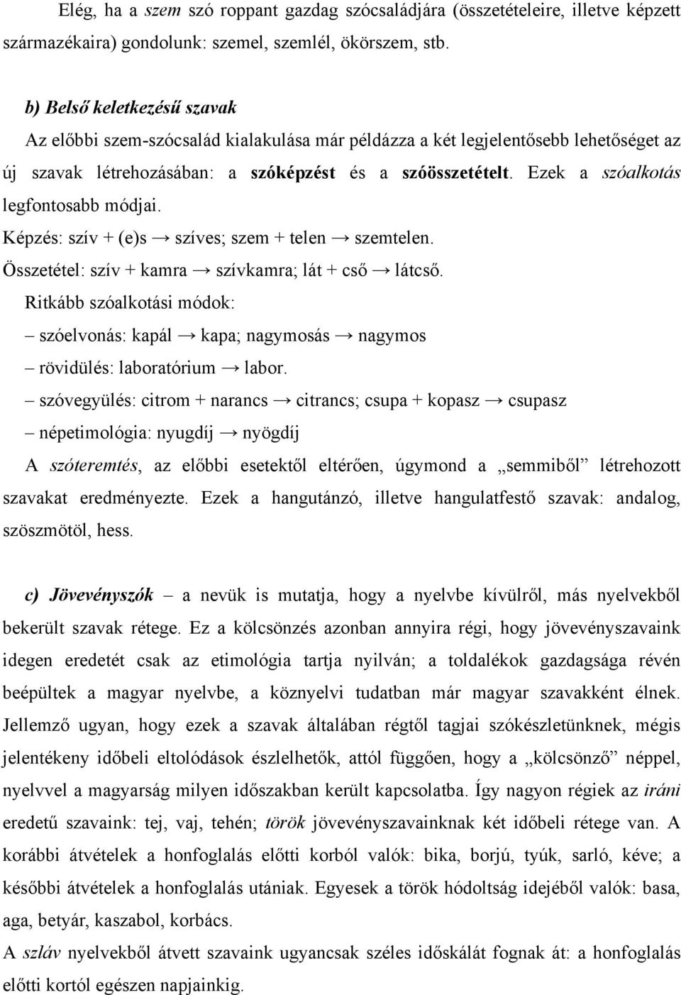 Ezek a szóalkotás legfontosabb módjai. Képzés: szív + (e)s szíves; szem + telen szemtelen. Összetétel: szív + kamra szívkamra; lát + cső látcső.